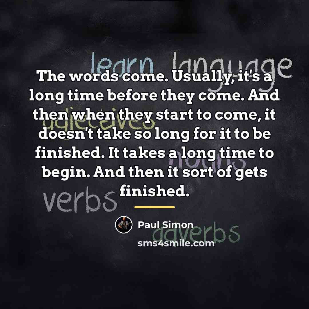 “The words come. Usually, it's a long time before they…” quote by Paul Simon