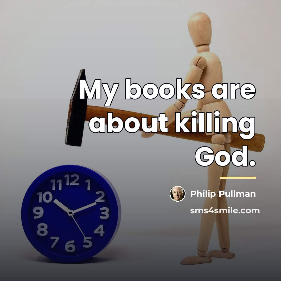 “My books are about killing God.…” quote by Philip Pullman