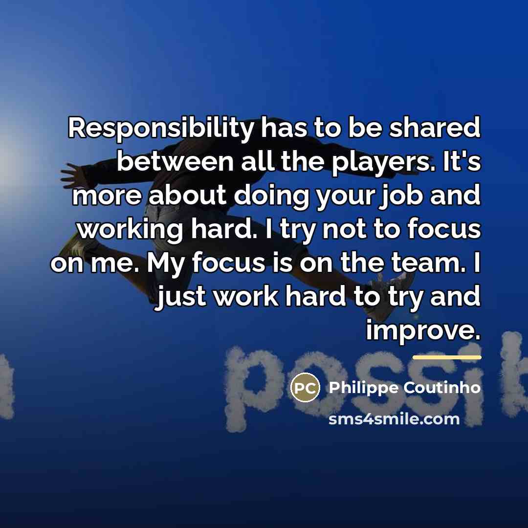 “Responsibility has to be shared between all the players. It's…” quote by Philippe Coutinho