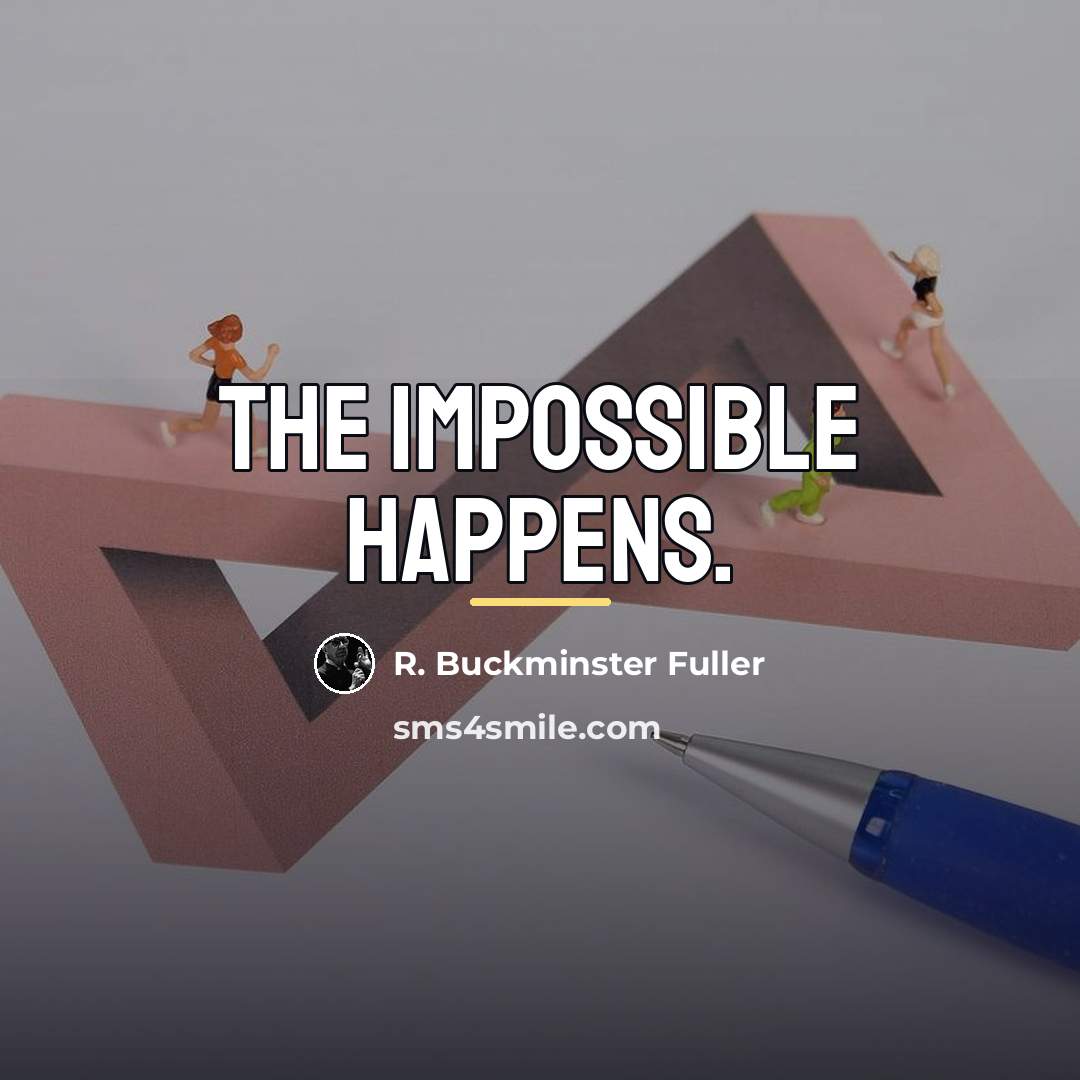 “The impossible happens.…” quote by R. Buckminster Fuller