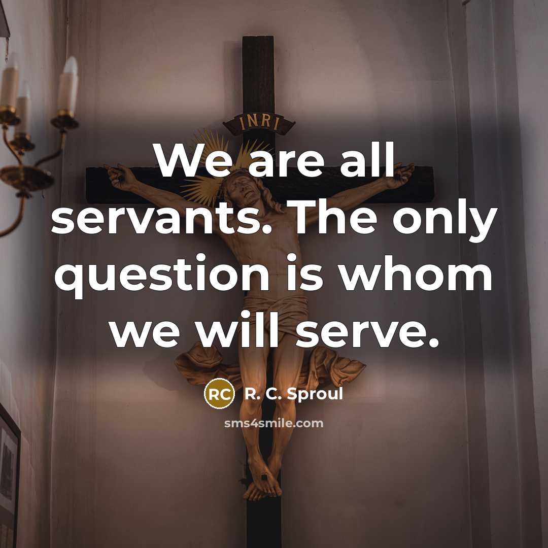 “We are all servants. The only question is whom we…” quote by R. C. Sproul