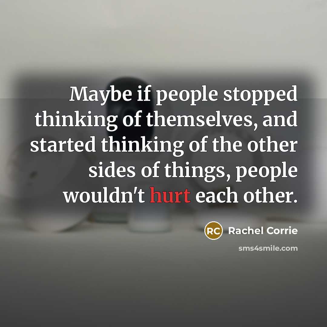 “Maybe if people stopped thinking of themselves, and started thinking…” quote by Rachel Corrie