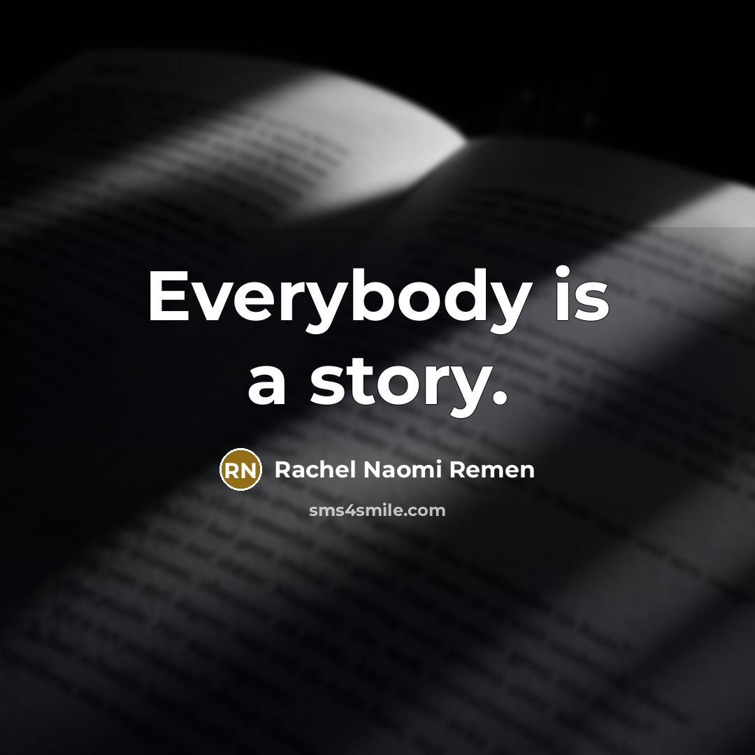 “Everybody is a story.…” quote by Rachel Naomi Remen