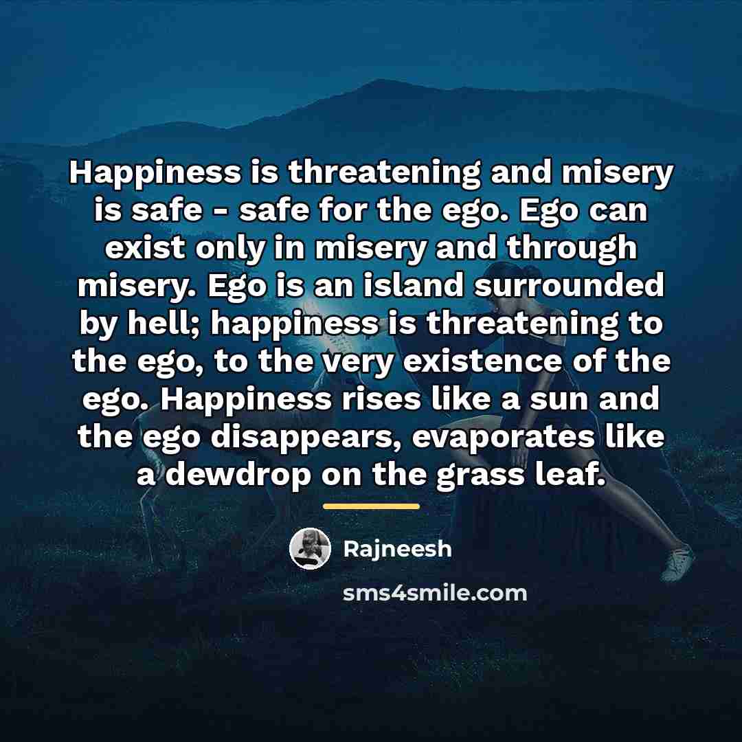 “Happiness is threatening and misery is safe - safe for…” quote by Rajneesh