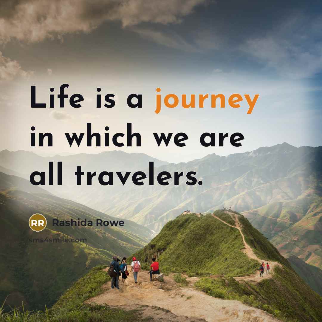 “Life is a journey in which we are all travelers.…” quote by Rashida Rowe