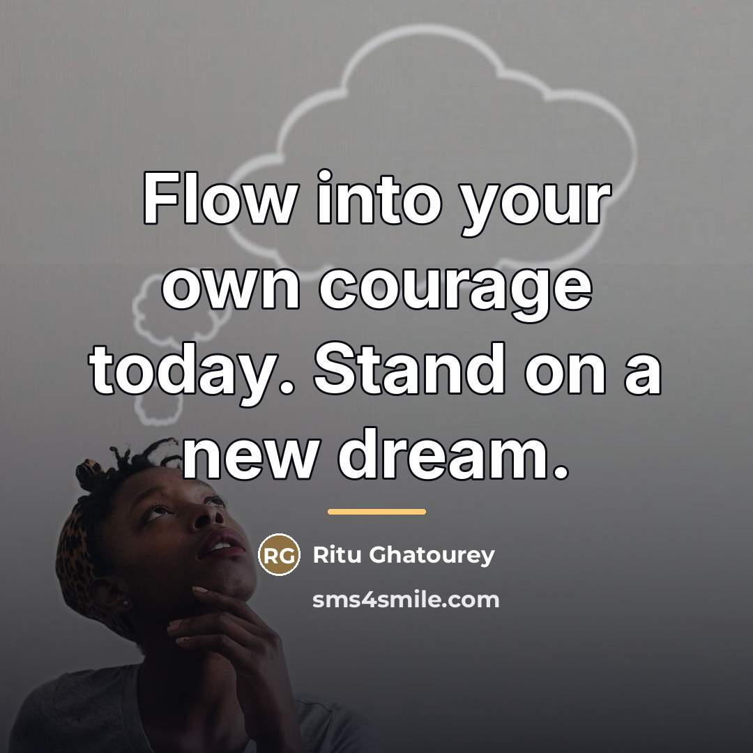 “Flow into your own courage today. Stand on a new…” quote by Ritu Ghatourey
