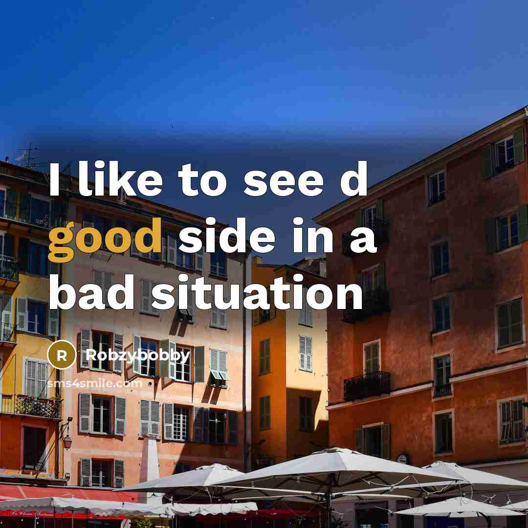“I like to see d good side in a bad…” quote by Robzybobby