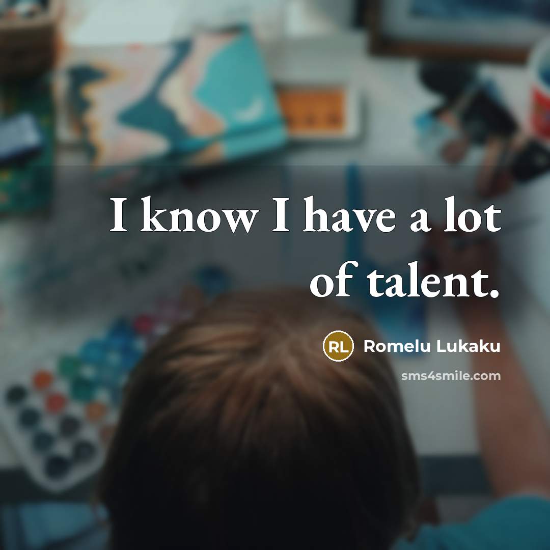 “I know I have a lot of talent.…” quote by Romelu Lukaku