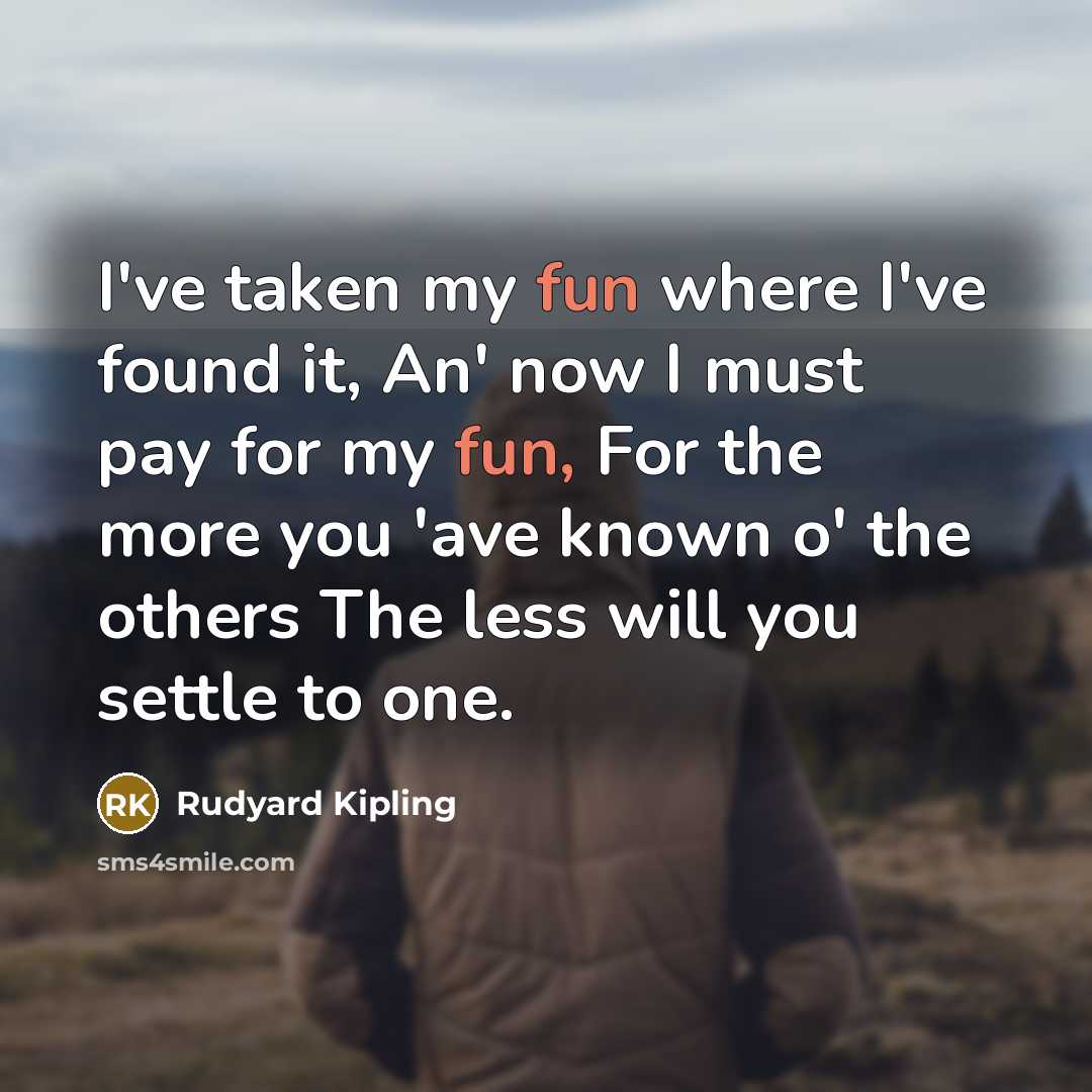“I've taken my fun where I've found it, An' now…” quote by Rudyard Kipling