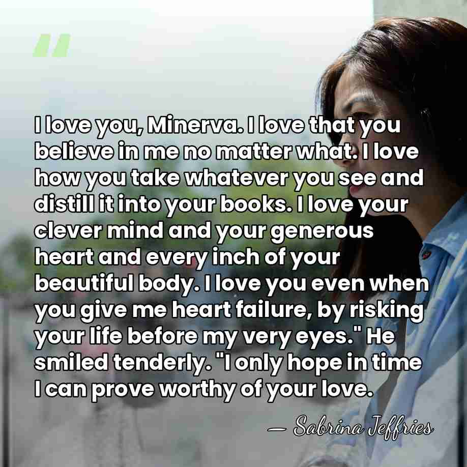 I love you, Minerva. I love that you believe in me no&hellip; - Sabrina Jeffries