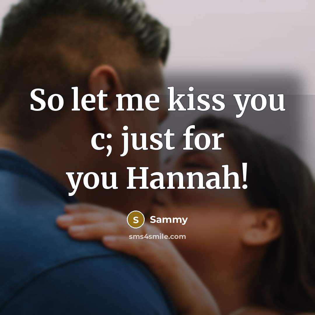 “So let me kiss you c; just for you Hannah!…” quote by Sammy