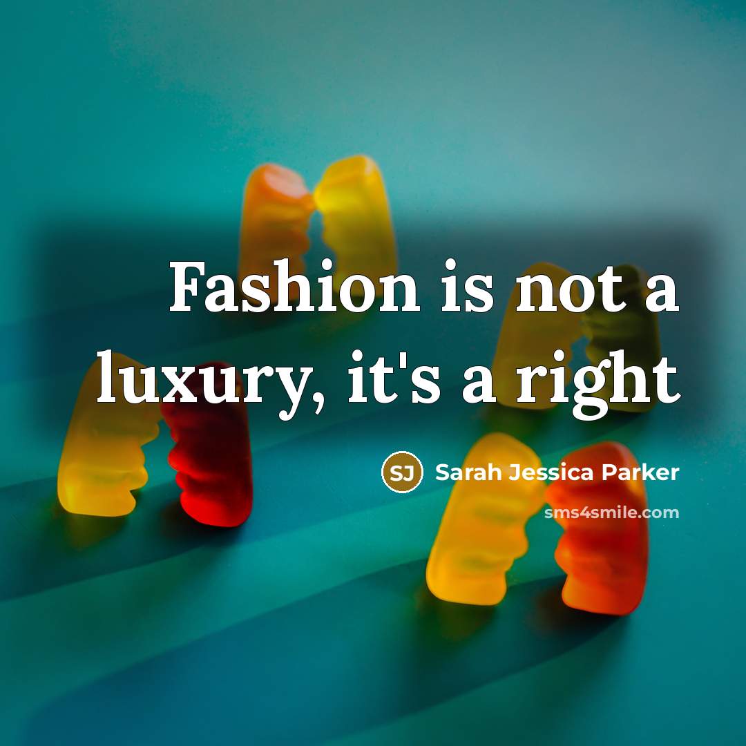 “Fashion is not a luxury, it's a right…” quote by Sarah Jessica Parker
