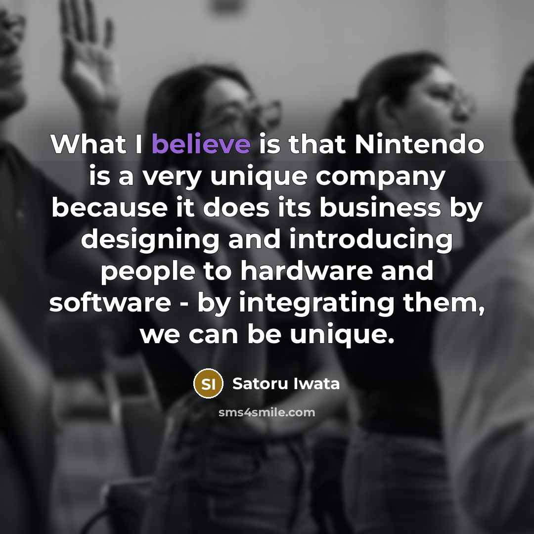 “What I believe is that Nintendo is a very unique…” quote by Satoru Iwata