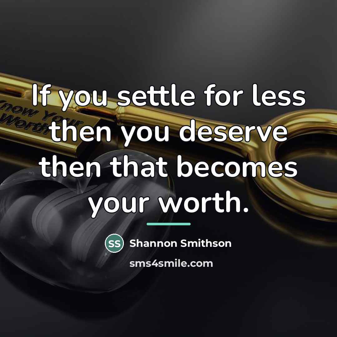 “If you settle for less then you deserve then that…” quote by Shannon Smithson
