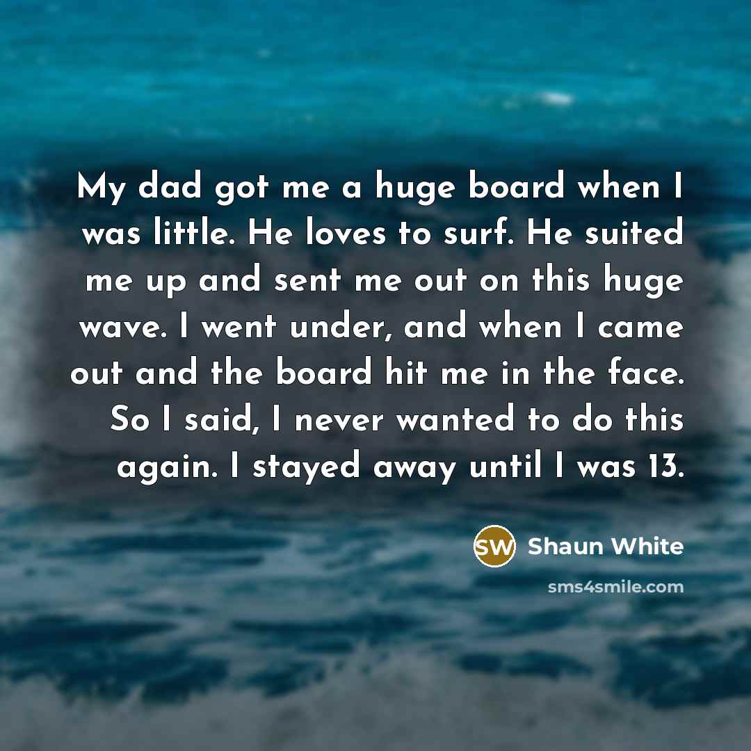“My dad got me a huge board when I was…” quote by Shaun White