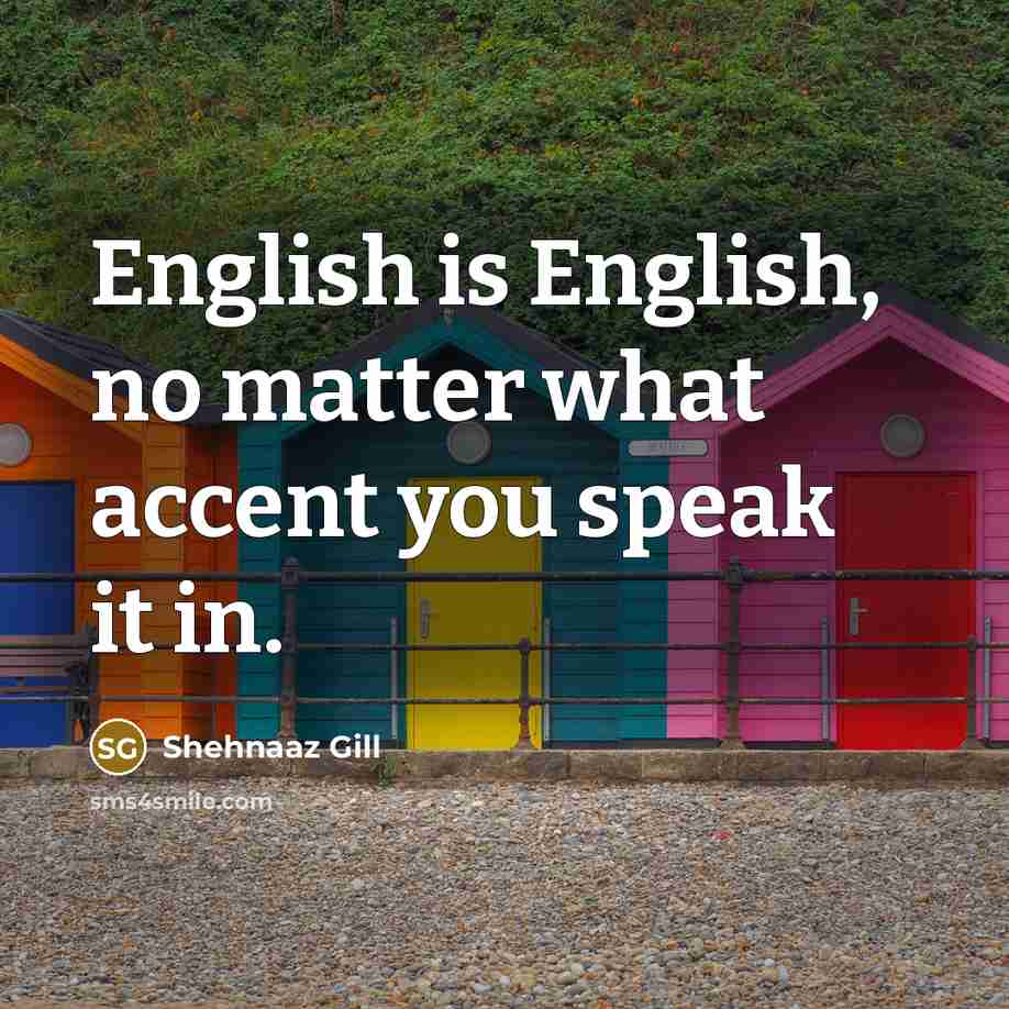 “English is English, no matter what accent you speak it…” quote by Shehnaaz Gill