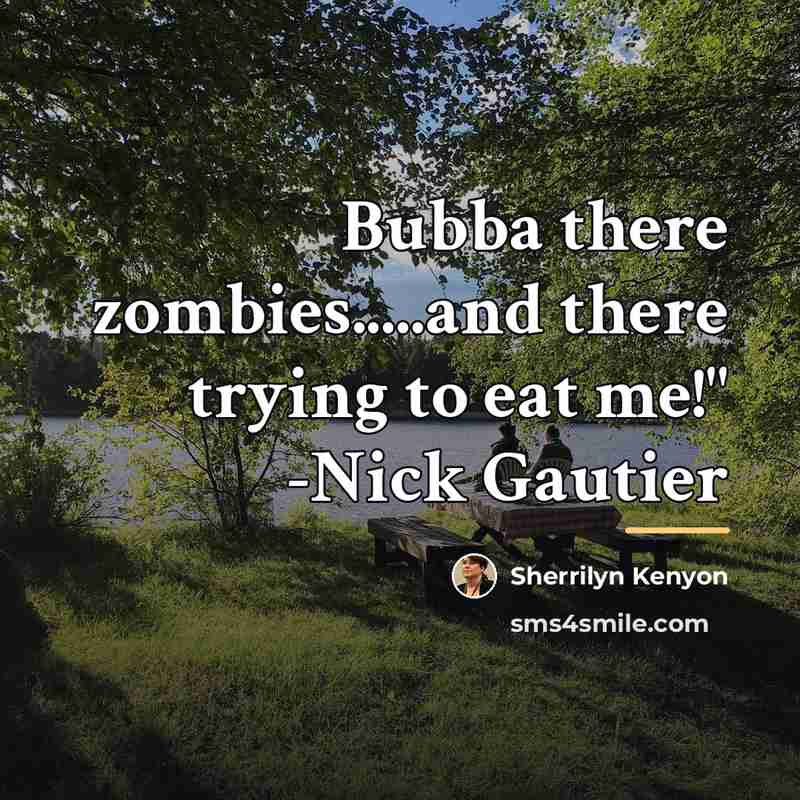 “Bubba there zombies.....and there trying to eat me!" -Nick Gautier…” quote by Sherrilyn Kenyon