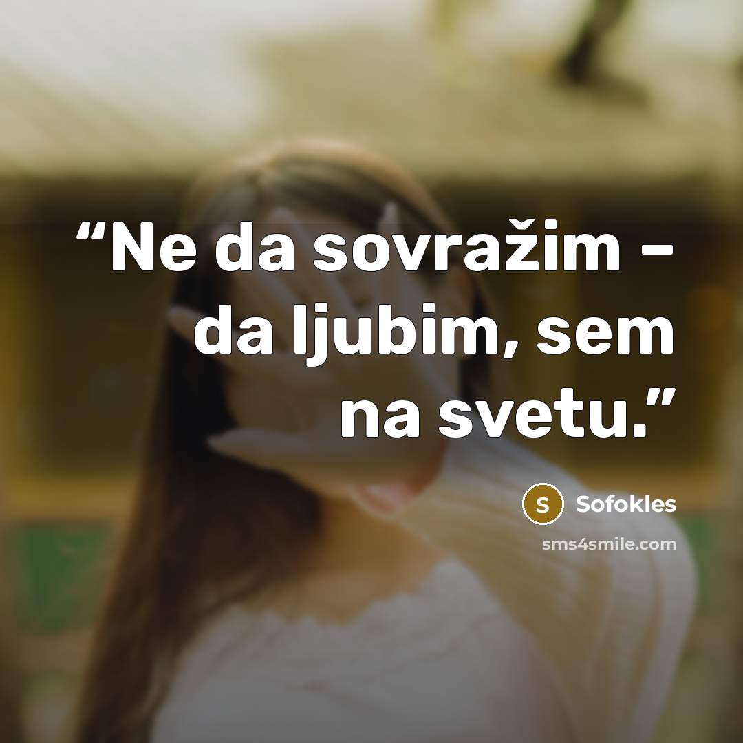 “Ne da sovražim – da ljubim, sem na svetu.” quote by Sofokles