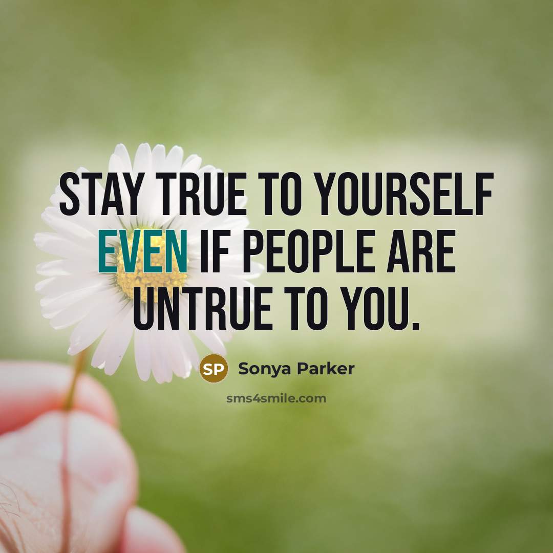 “Stay true to yourself even if people are untrue to…” quote by Sonya Parker