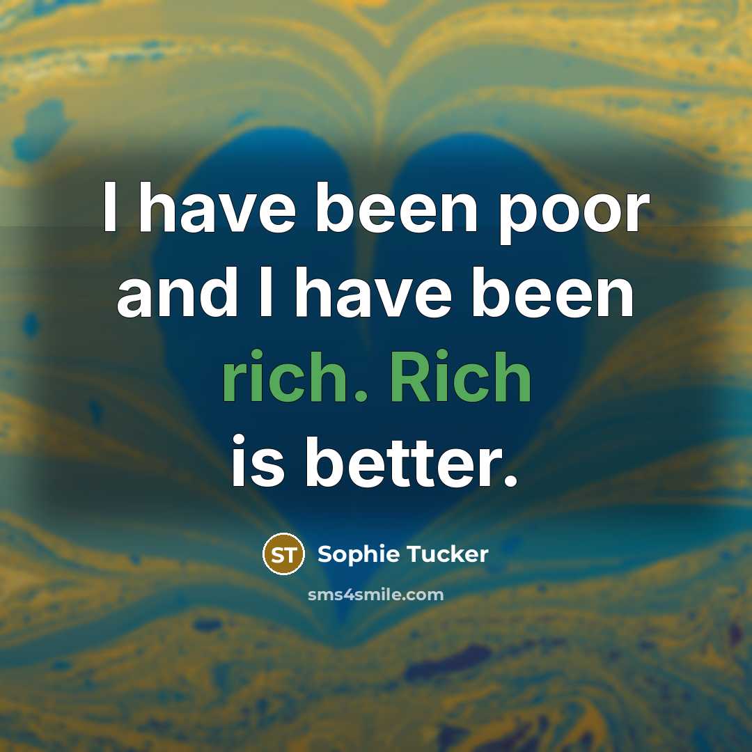 “I have been poor and I have been rich. Rich…” quote by Sophie Tucker