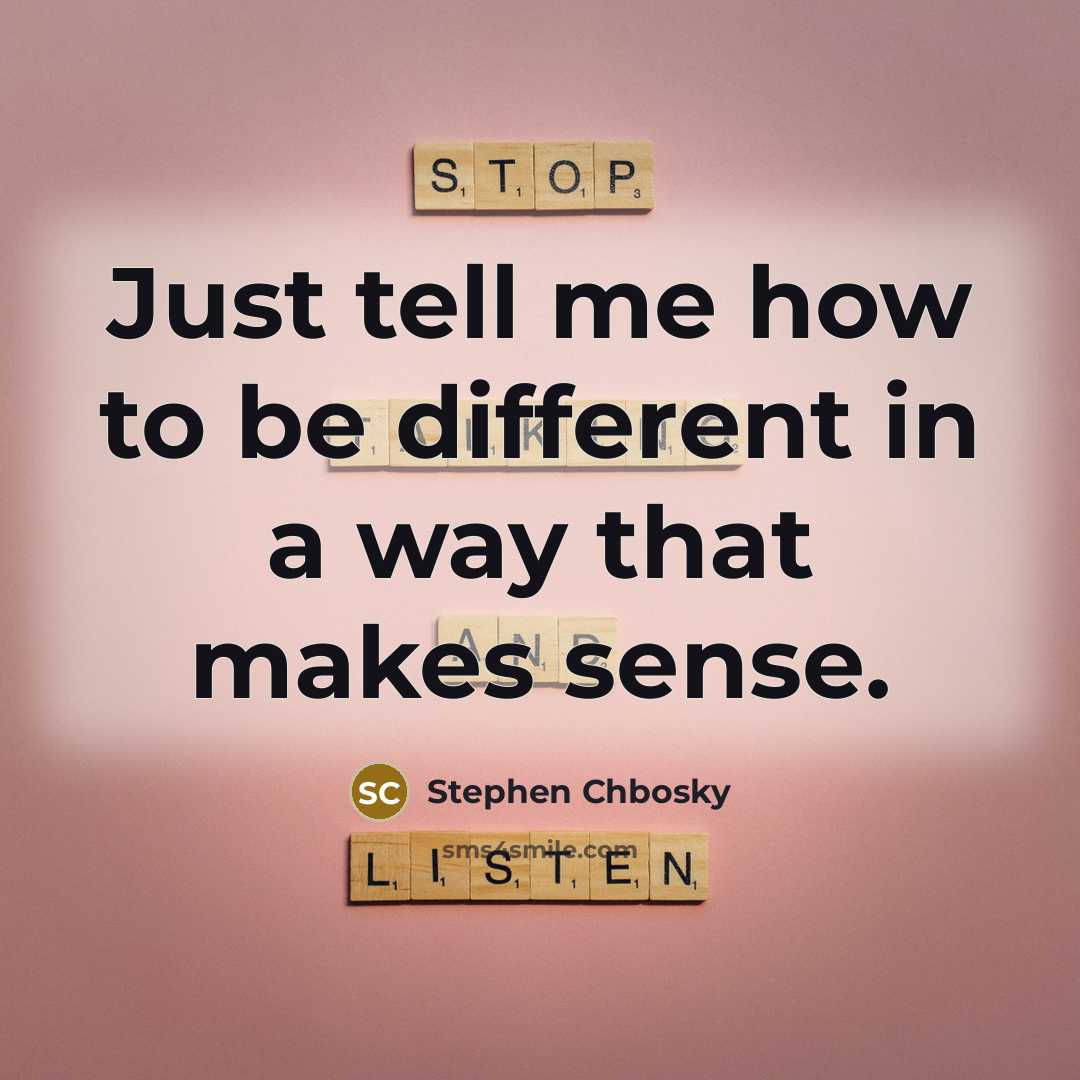 “Just tell me how to be different in a way…” quote by Stephen Chbosky
