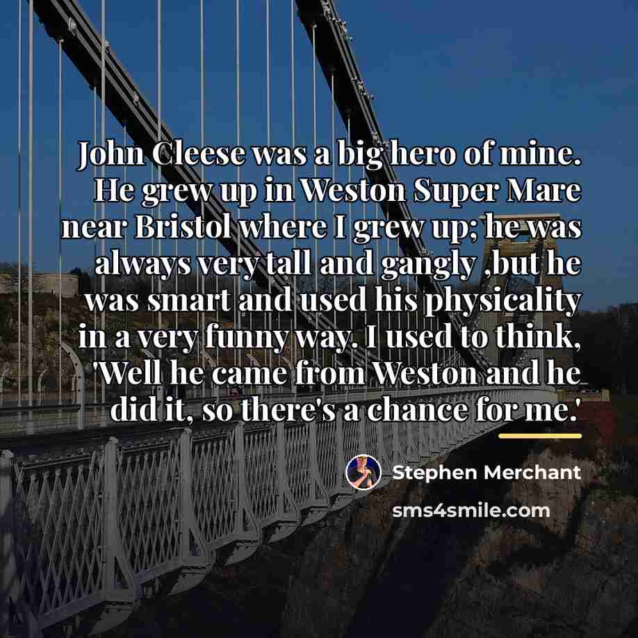 “John Cleese was a big hero of mine. He grew…” quote by Stephen Merchant