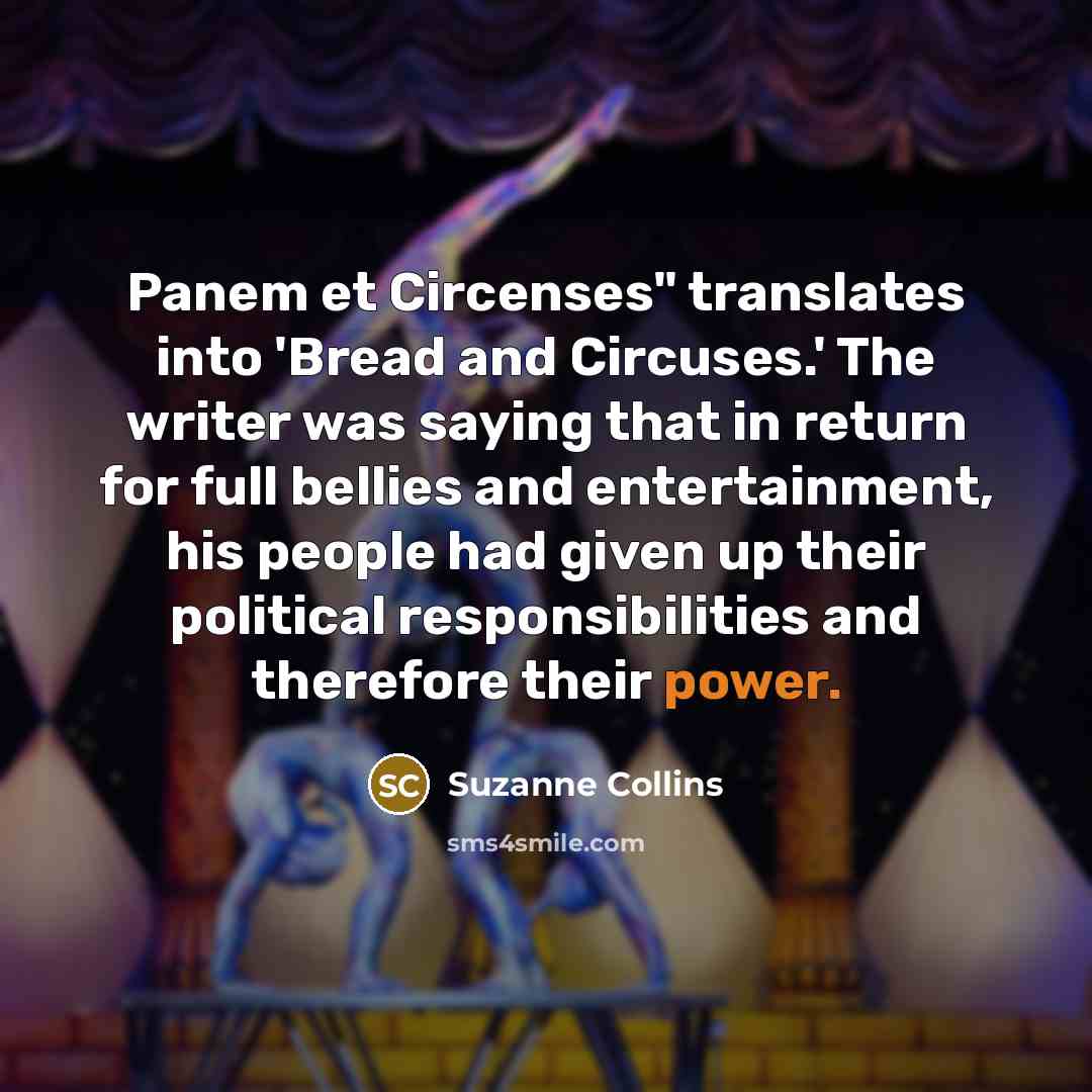 “Panem et Circenses" translates into 'Bread and Circuses.' The writer…” quote by Suzanne Collins
