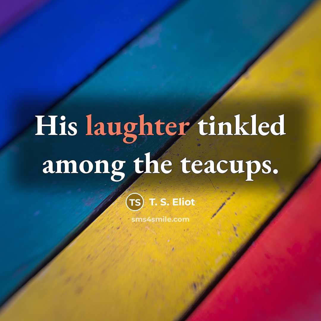 “His laughter tinkled among the teacups.…” quote by T. S. Eliot