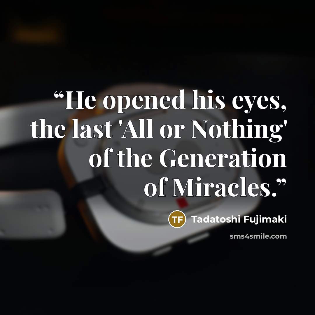 “He opened his eyes, the last 'All or Nothing' of the Generation of Miracles.” quote by Tadatoshi Fujimaki