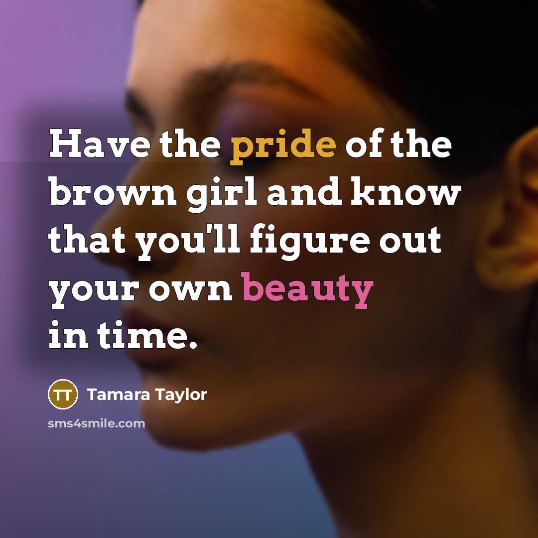 “Have the pride of the brown girl and know that…” quote by Tamara Taylor