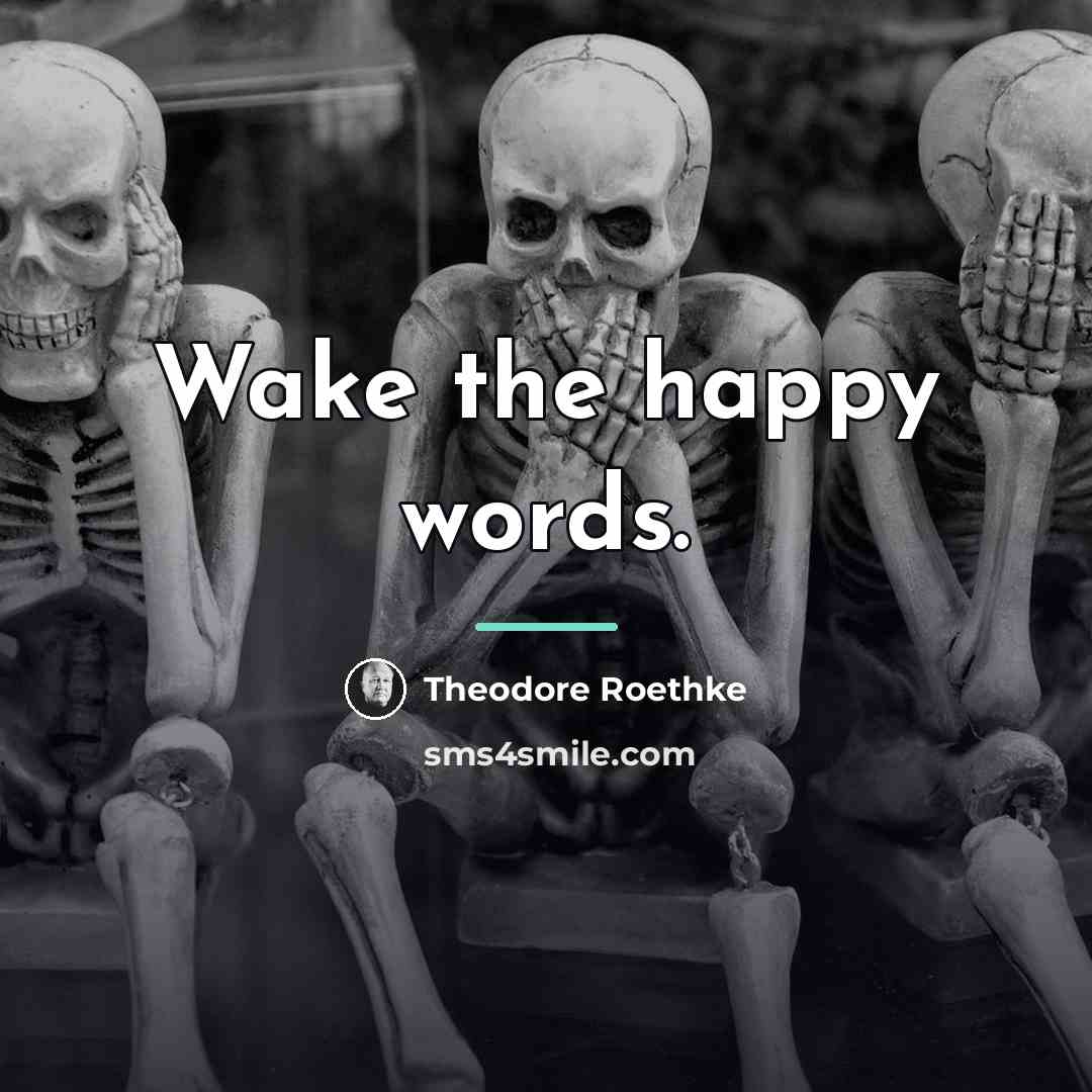 “Wake the happy words.…” quote by Theodore Roethke