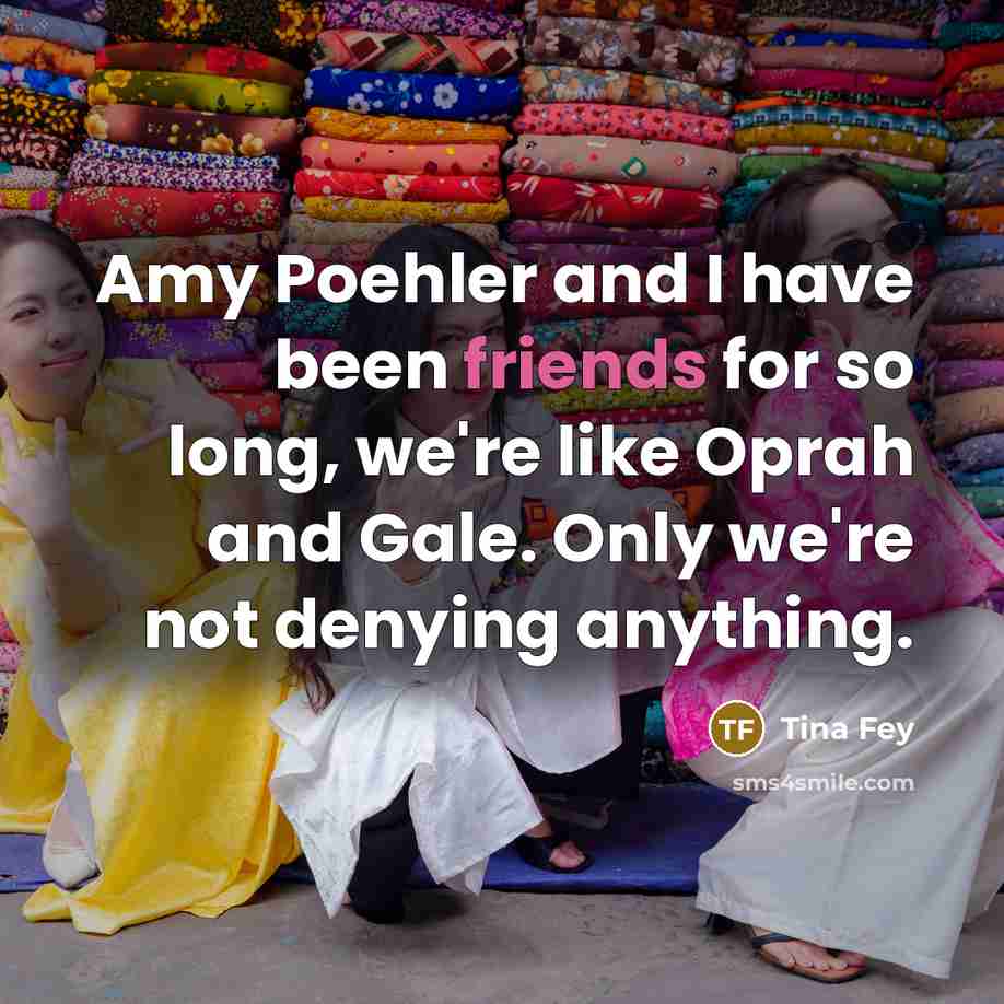“Amy Poehler and I have been friends for so long,…” quote by Tina Fey