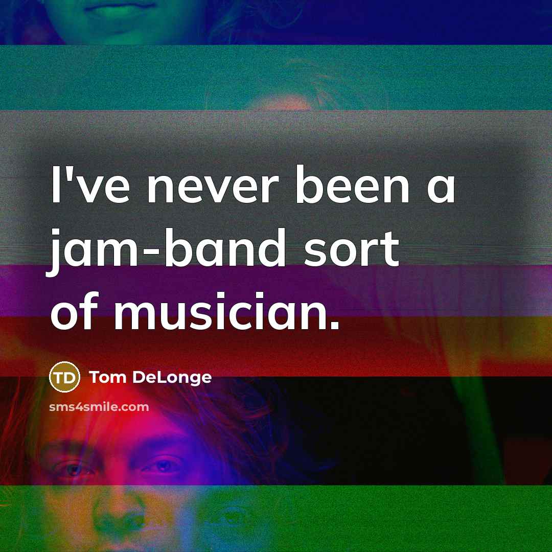 “I've never been a jam-band sort of musician.…” quote by Tom DeLonge
