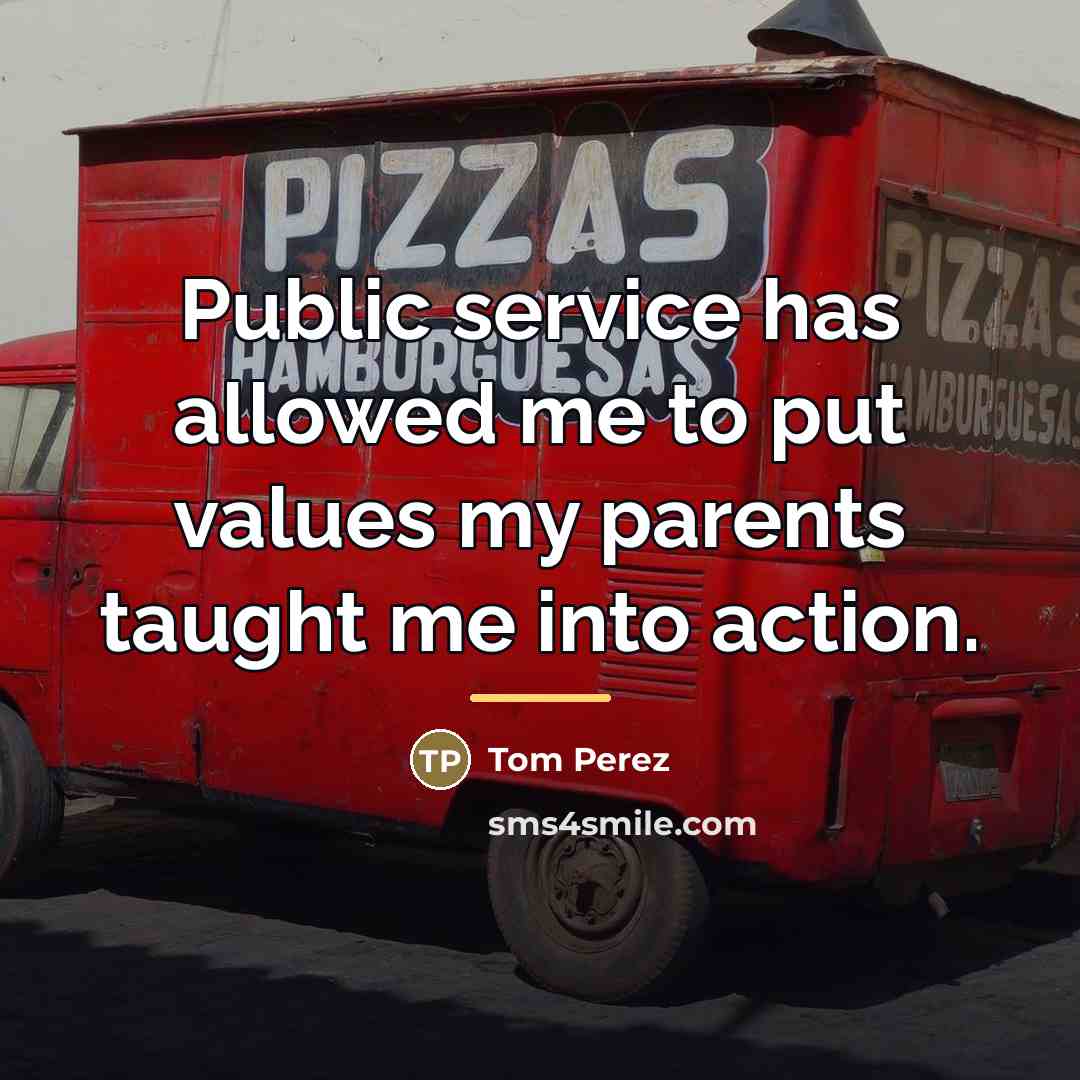“Public service has allowed me to put values my parents…” quote by Tom Perez