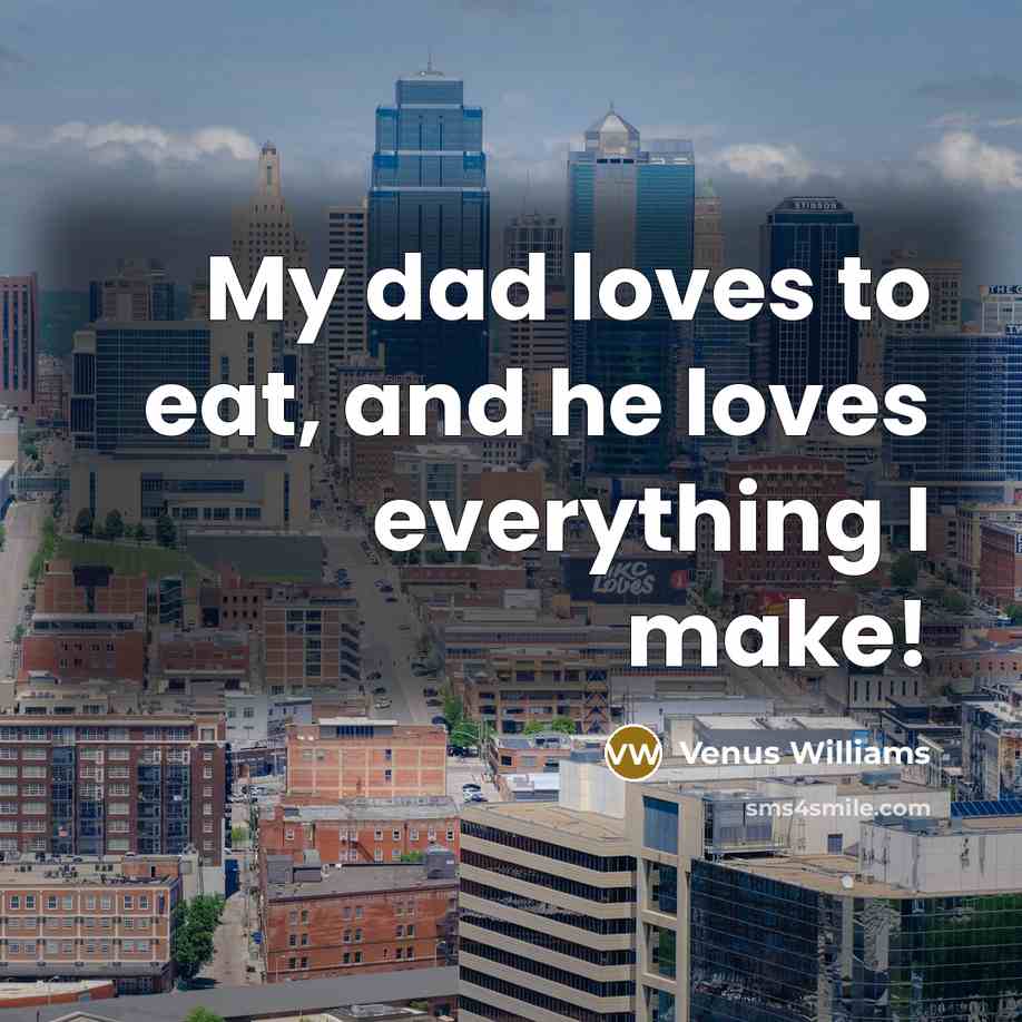 “My dad loves to eat, and he loves everything I…” quote by Venus Williams