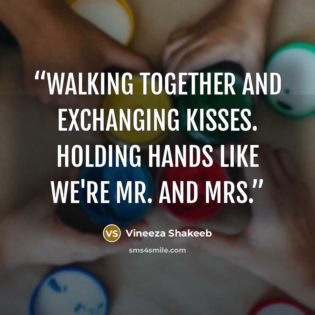 “Walking together and exchanging kisses. Holding hands like we're Mr. and Mrs.” quote by Vineeza Shakeeb
