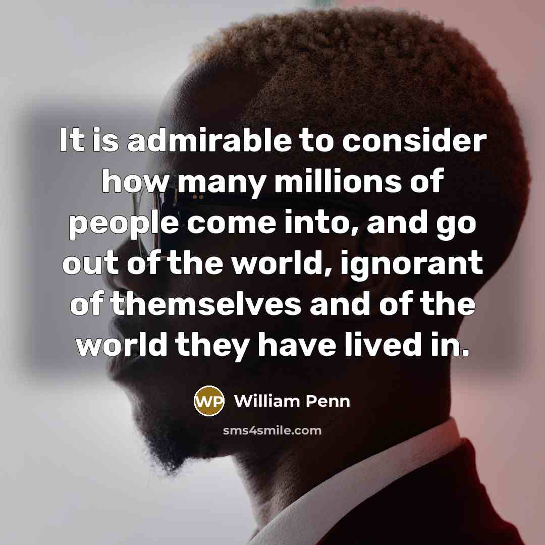 “It is admirable to consider how many millions of people…” quote by William Penn