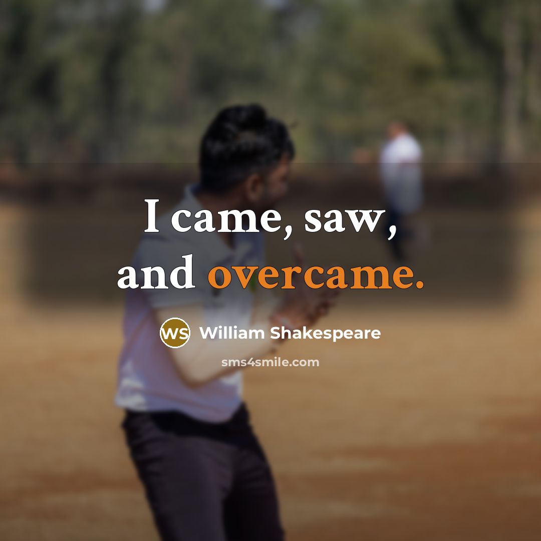 “I came, saw, and overcame.” quote by William Shakespeare