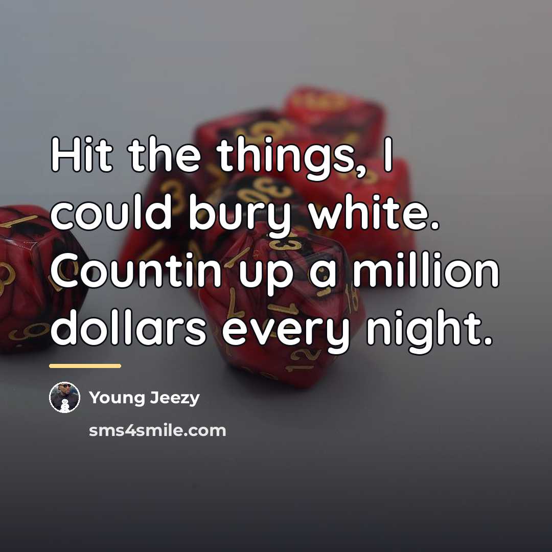 “Hit the things, I could bury white. Countin up a…” quote by Young Jeezy