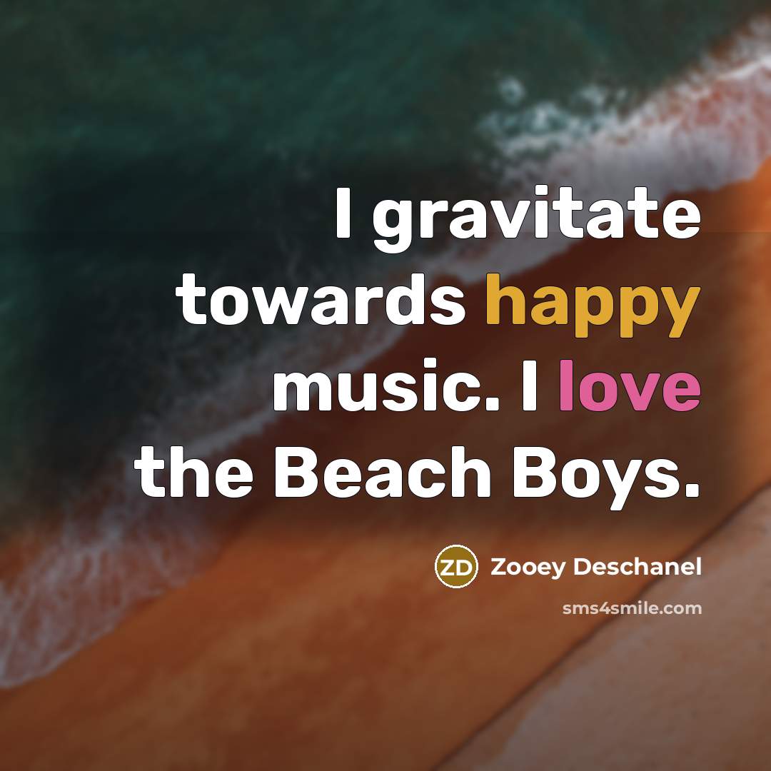 “I gravitate towards happy music. I love the Beach Boys.…” quote by Zooey Deschanel