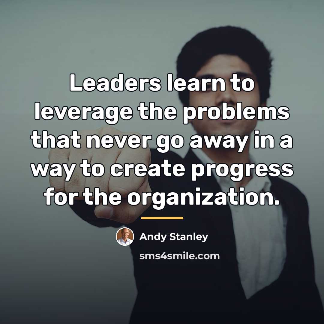 “Leaders learn to leverage the problems that never go away…” quote by Andy Stanley