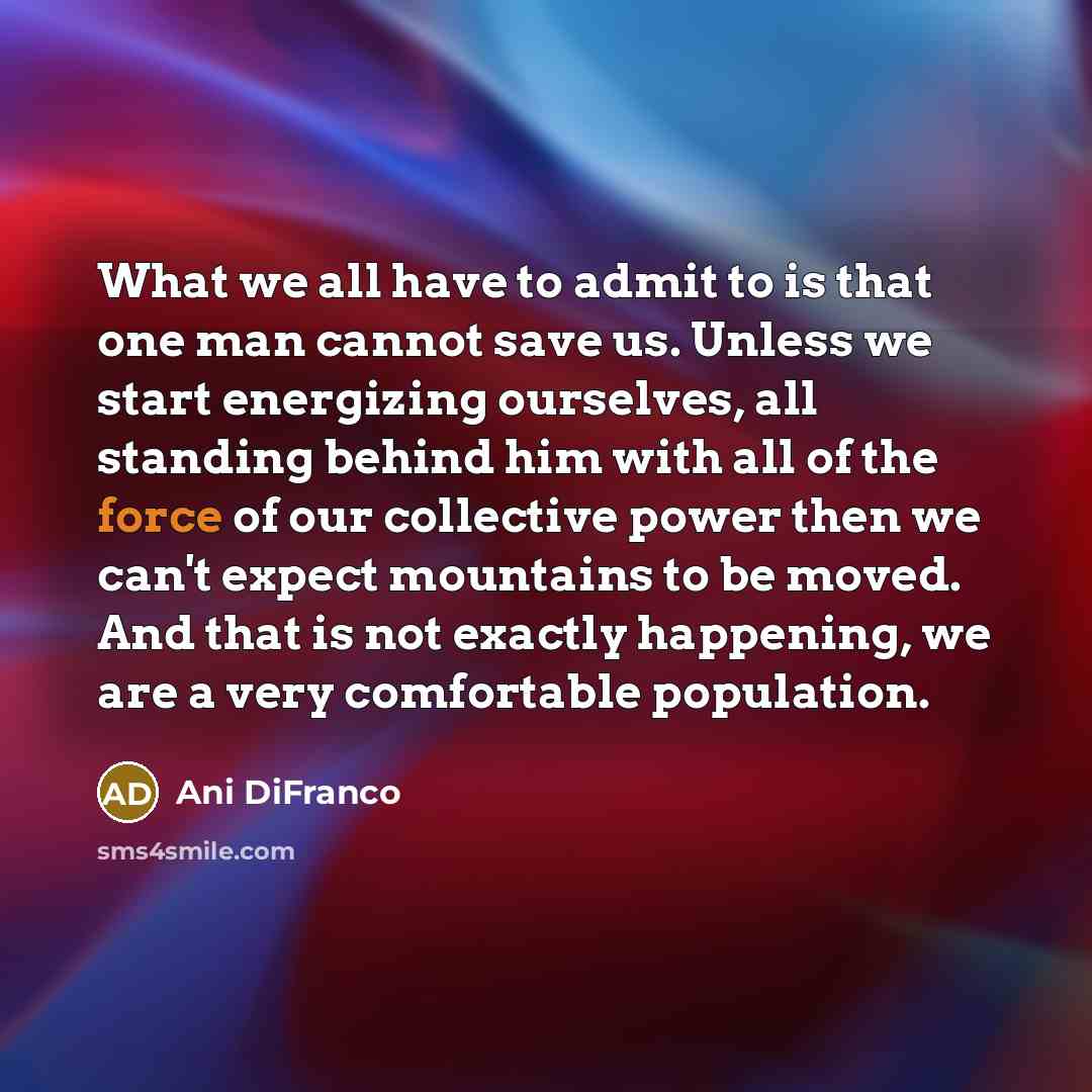 “What we all have to admit to is that one…” quote by Ani DiFranco