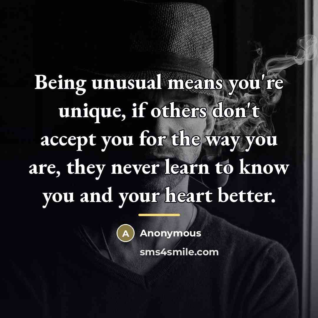 “Being unusual means you're unique, if others don't accept you…” quote by Anonymous