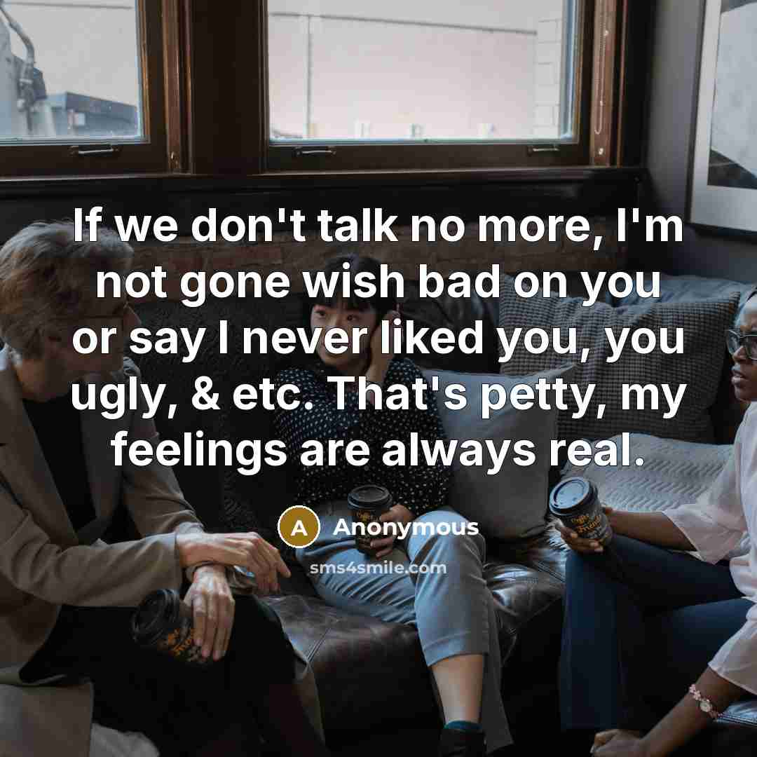 “If we don't talk no more, I'm not gone wish…” quote by Anonymous