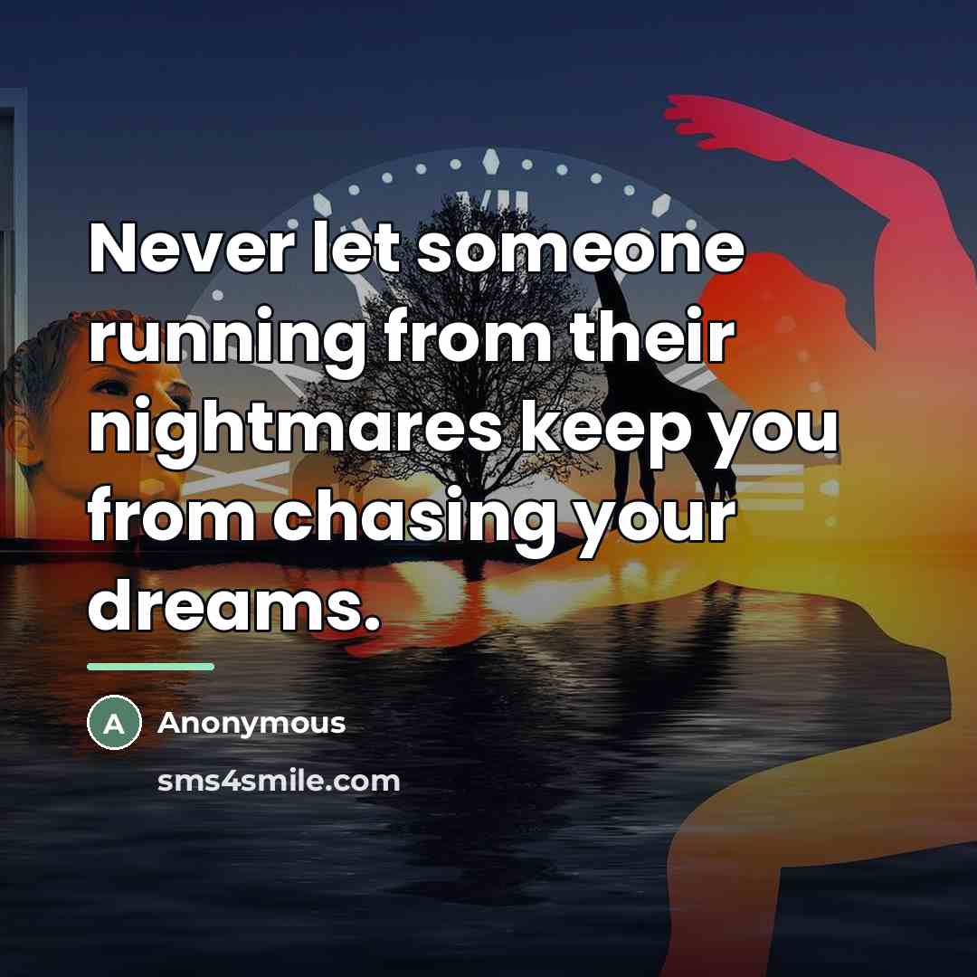 “Never let someone running from their nightmares keep you from…” quote by Anonymous