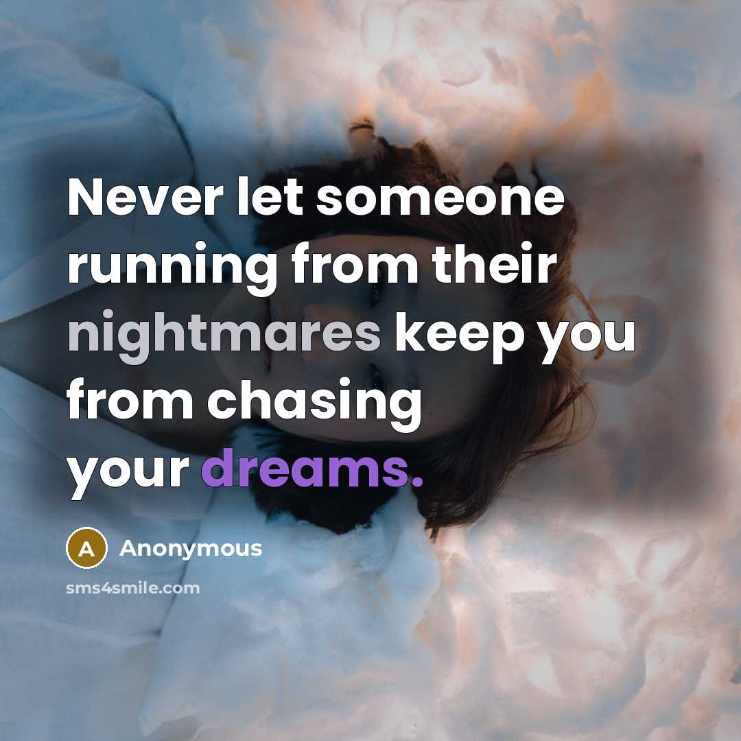 “Never let someone running from their nightmares keep you from chasing your dreams.” quote by Anonymous