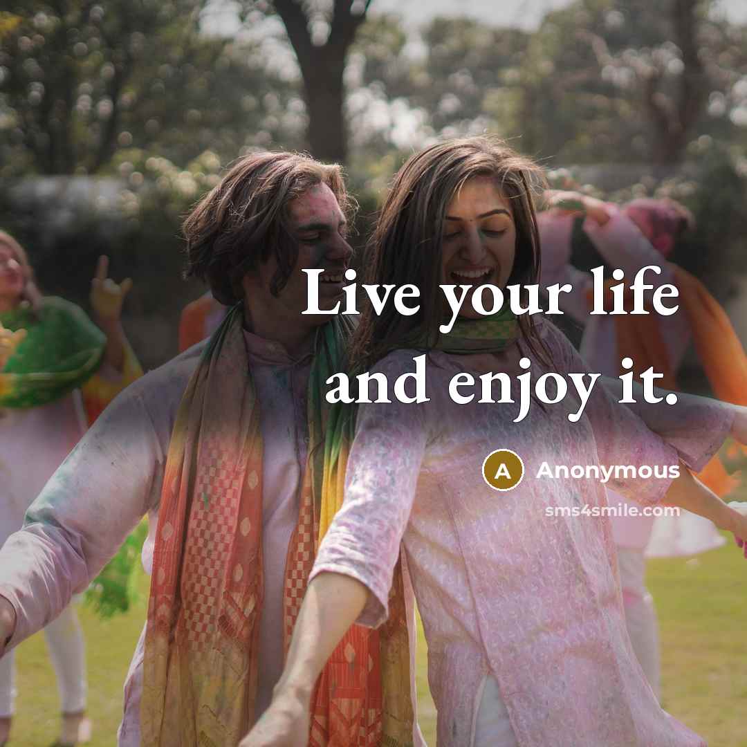 “Live your life and enjoy it.” quote by Anonymous