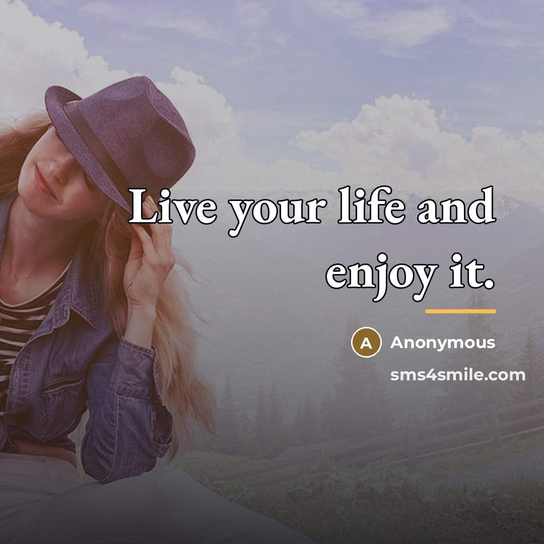 “Live your life and enjoy it.…” quote by Anonymous