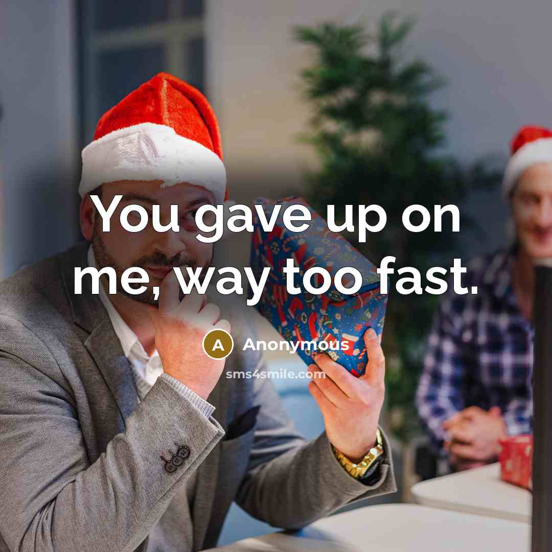 “You gave up on me, way too fast.…” quote by Anonymous