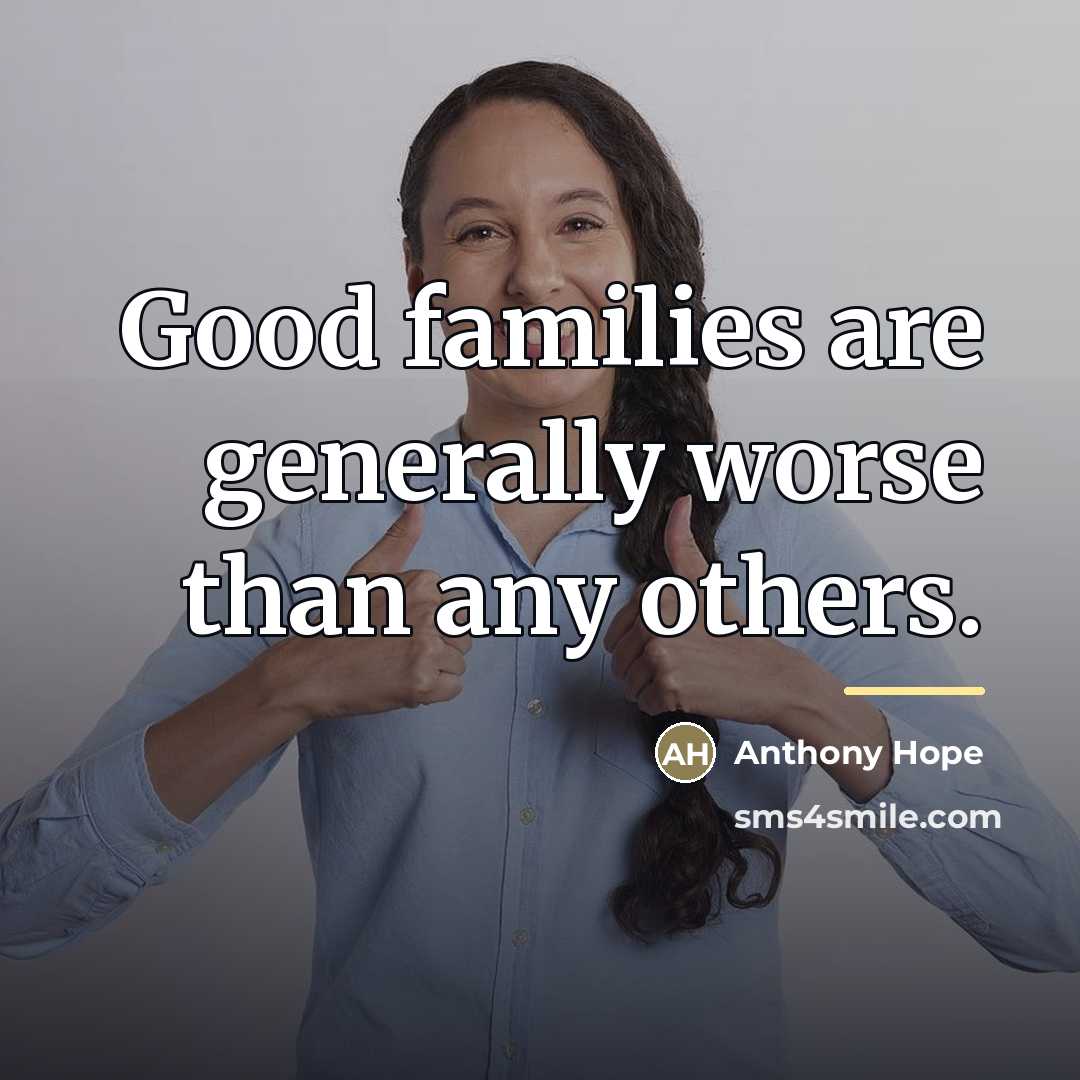 “Good families are generally worse than any others.…” quote by Anthony Hope